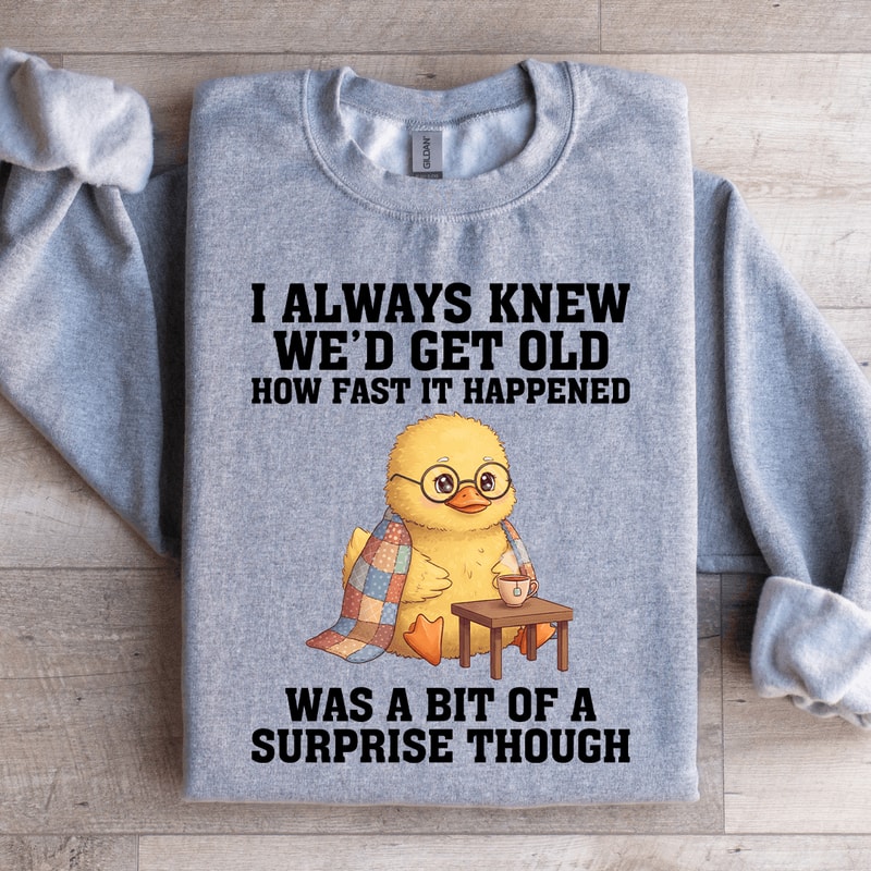 I Always Knew Wed Get Old Sweatshirt 2