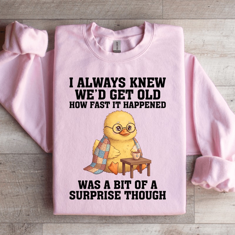 I Always Knew Wed Get Old Sweatshirt 3