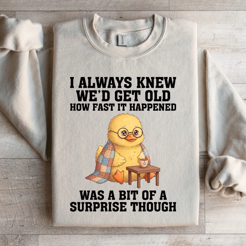 I Always Knew Wed Get Old Sweatshirt 4
