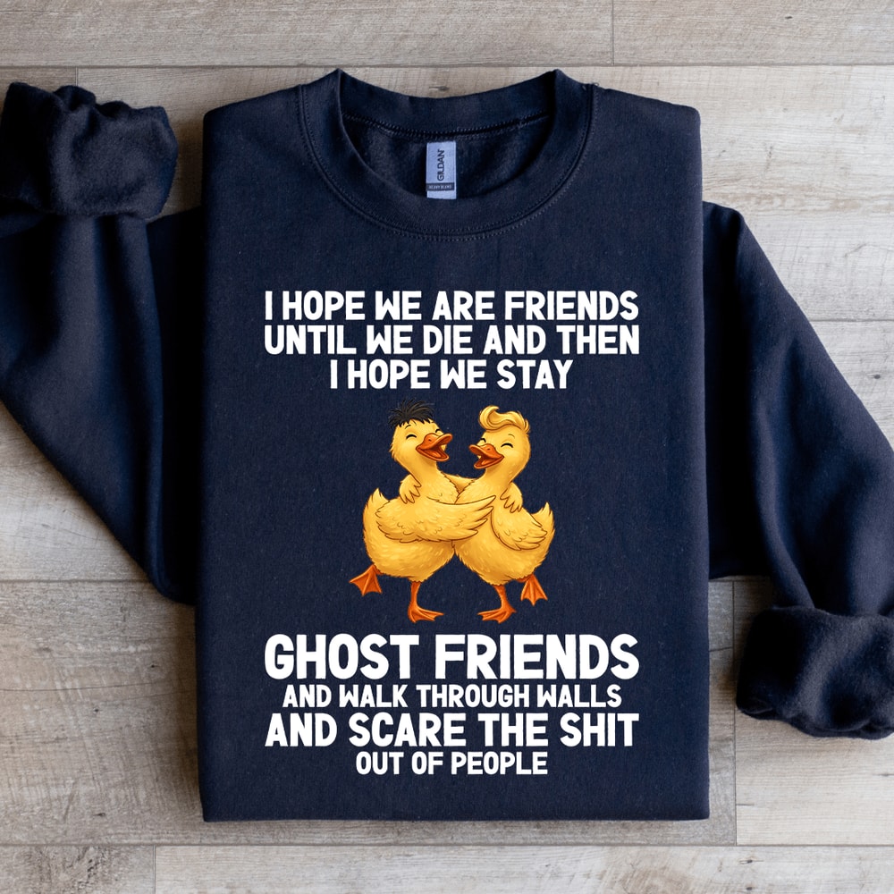 I Hope We Are Friends Until We Die Sweatshirt 1