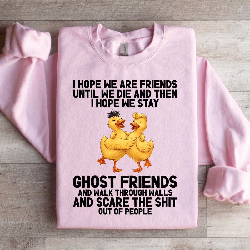 I Hope We Are Friends Until We Die Sweatshirt 3