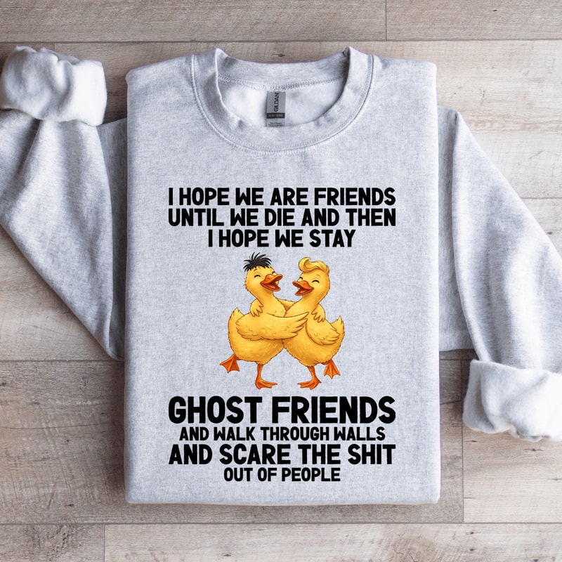I Hope We Are Friends Until We Die Sweatshirt 4