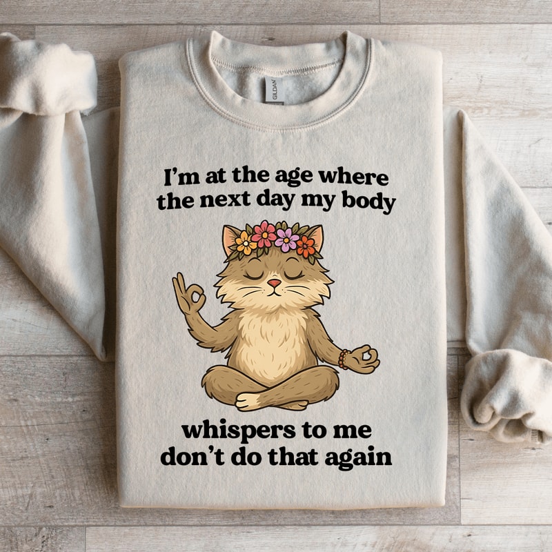 Im At The Age Where The Next Day My Body Sweatshirt 3