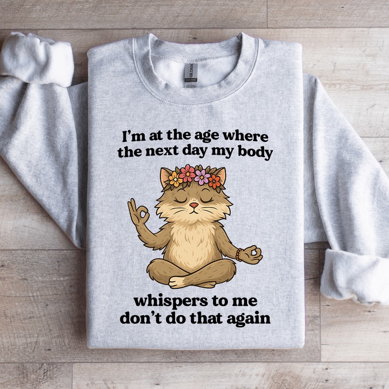 Im At The Age Where The Next Day My Body Sweatshirt 4