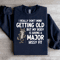 I Really Dont Mind Getting Old Sweatshirt 1