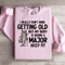 I Really Dont Mind Getting Old Sweatshirt 2