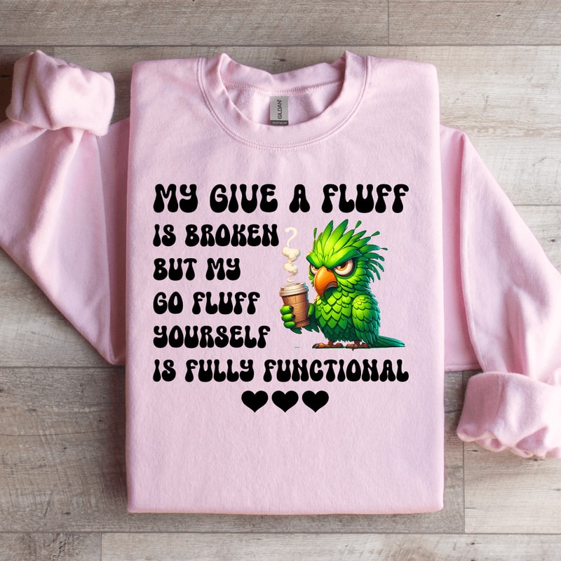 My Give A Fluff Is Broken Sweatshirt 1