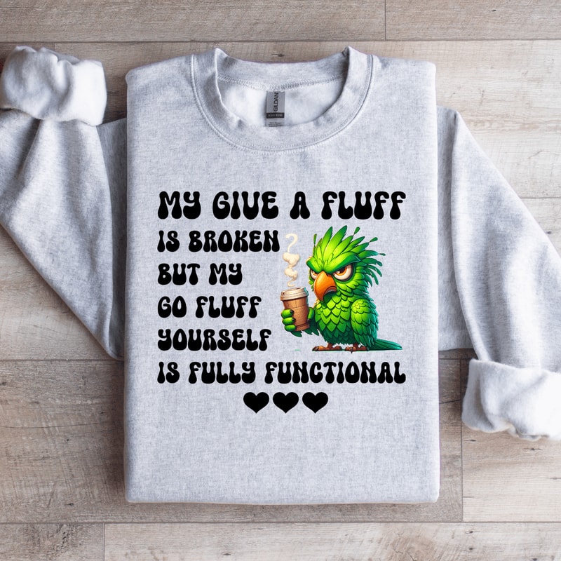 My Give A Fluff Is Broken Sweatshirt 3