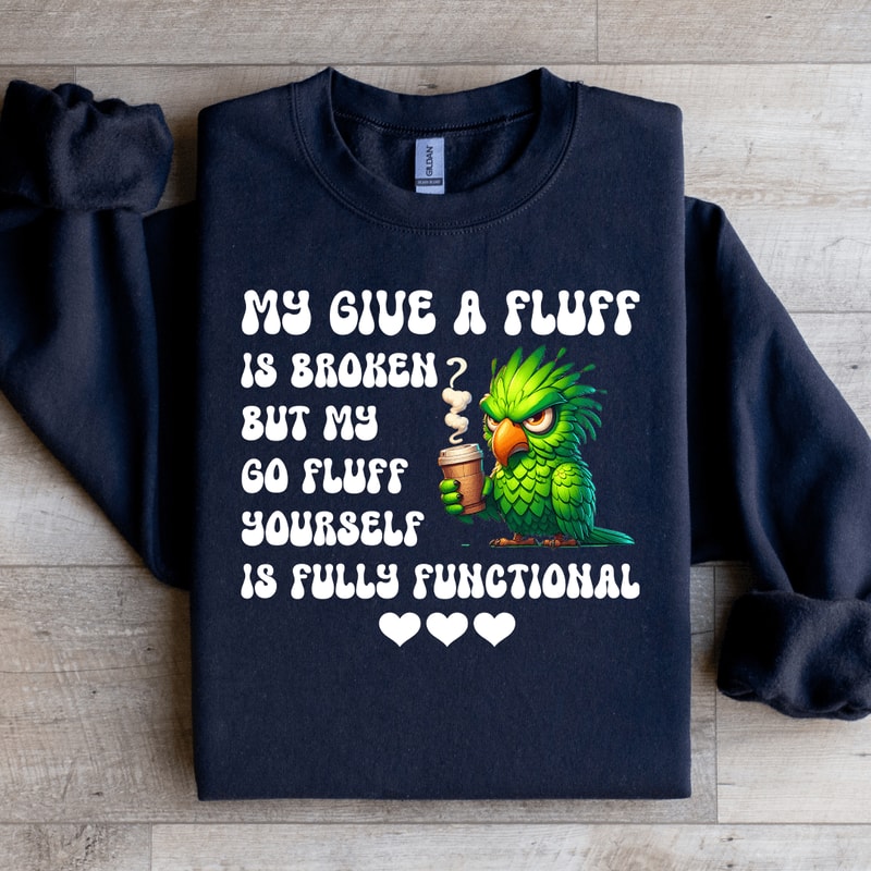 My Give A Fluff Is Broken Sweatshirt 4