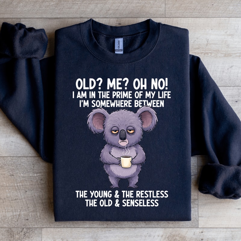 Old Me Oh No I Am In The Prime Of My Life Sweatshirt 1