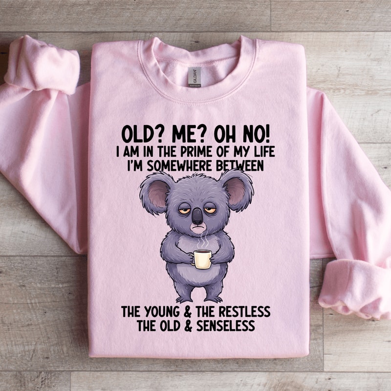 Old Me Oh No I Am In The Prime Of My Life Sweatshirt 3
