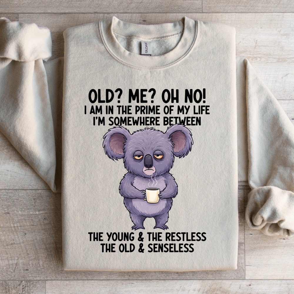 Old Me Oh No I Am In The Prime Of My Life Sweatshirt 4
