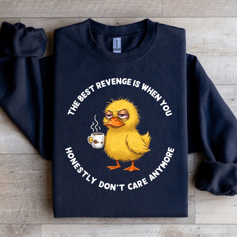 The Best Revenge Is When You Honestly Sweatshirt 4