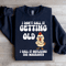 I Dont Call It Getting Old Sweatshirt 1