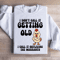 I Dont Call It Getting Old Sweatshirt 4