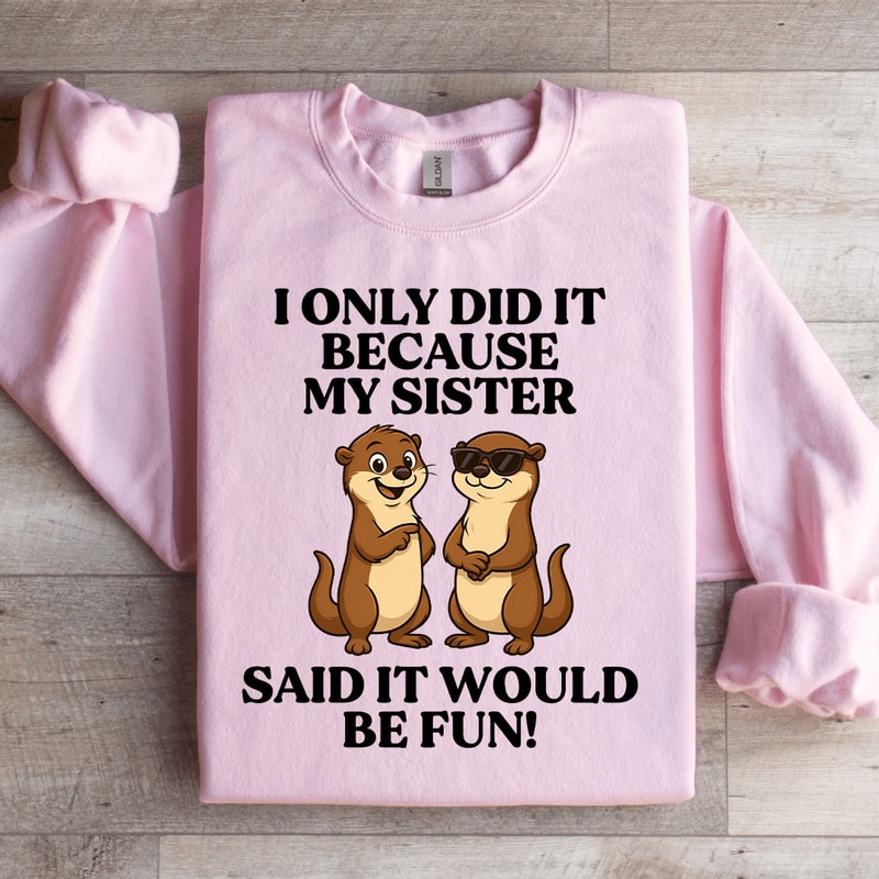 I Only Did It Because My Sister Said It Sweatshirt 2