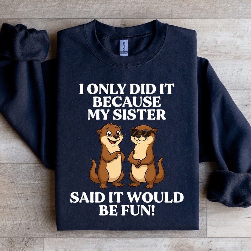 I Only Did It Because My Sister Said It Sweatshirt 4