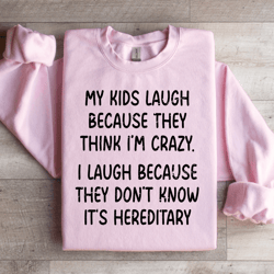 my kids lough because they think i'm crazy sweatshirt