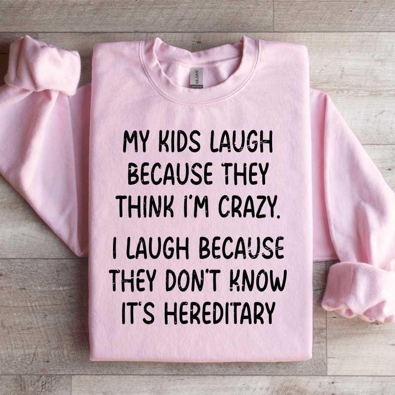 My Kids Lough Because They Think Im Crazy Sweatshirt 0