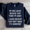 My Kids Lough Because They Think Im Crazy Sweatshirt 4
