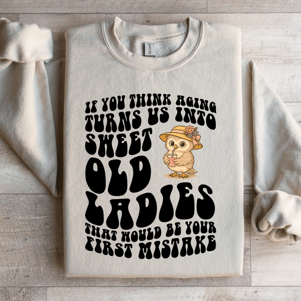 If You Think Aging Turn Us Into Sweet Old Ladies Sweatshirt 2