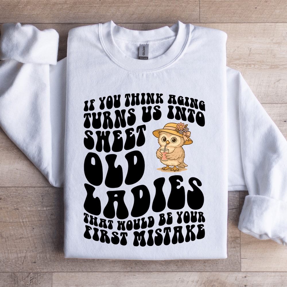 If You Think Aging Turn Us Into Sweet Old Ladies Sweatshirt 3