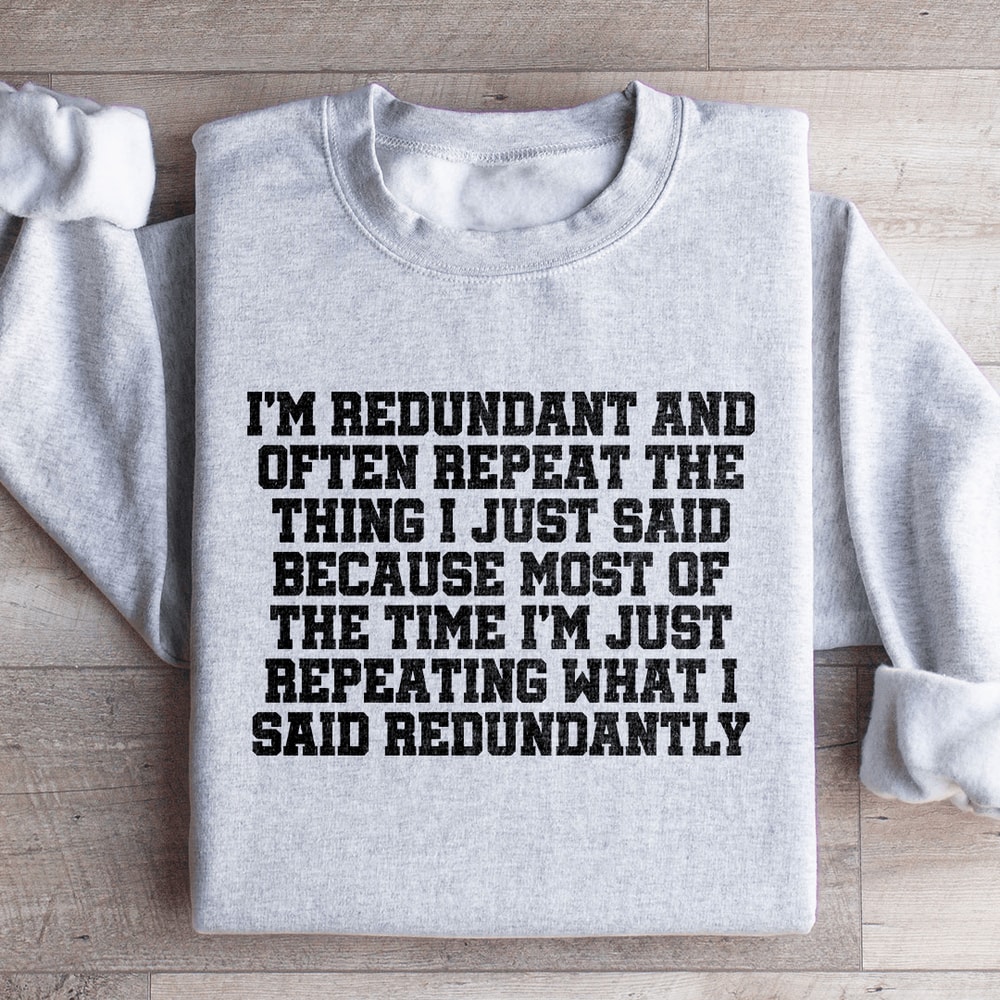 Im Redundant And Often Repeat The Thing Sweatshirt 1