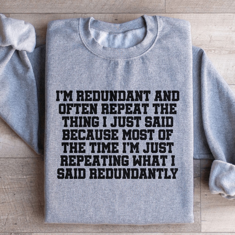 Im Redundant And Often Repeat The Thing Sweatshirt 3