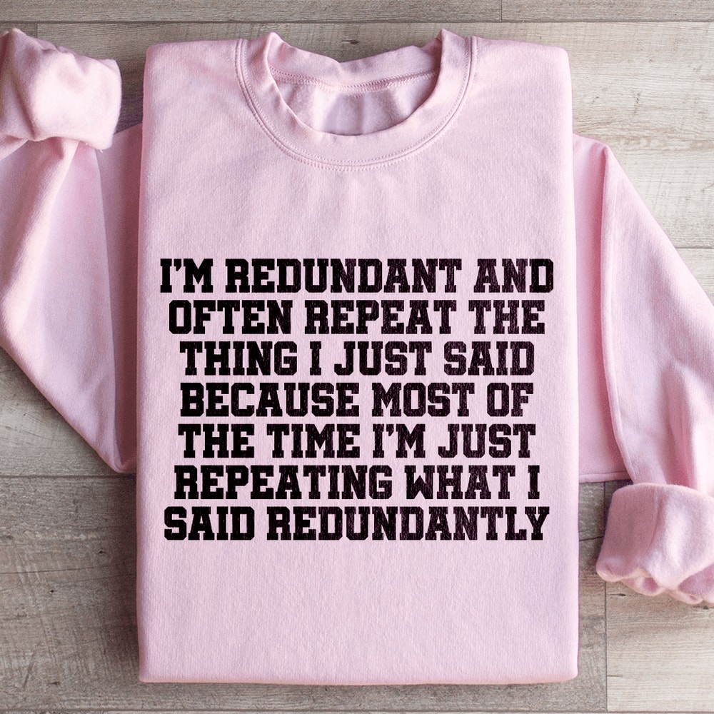 Im Redundant And Often Repeat The Thing Sweatshirt 4