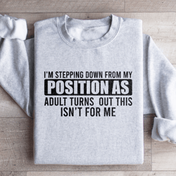 i'm stepping down from my position sweatshirt