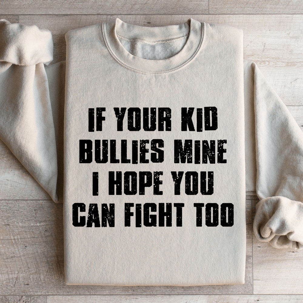 If Your Kid Bullies Mine Sweatshirt 1