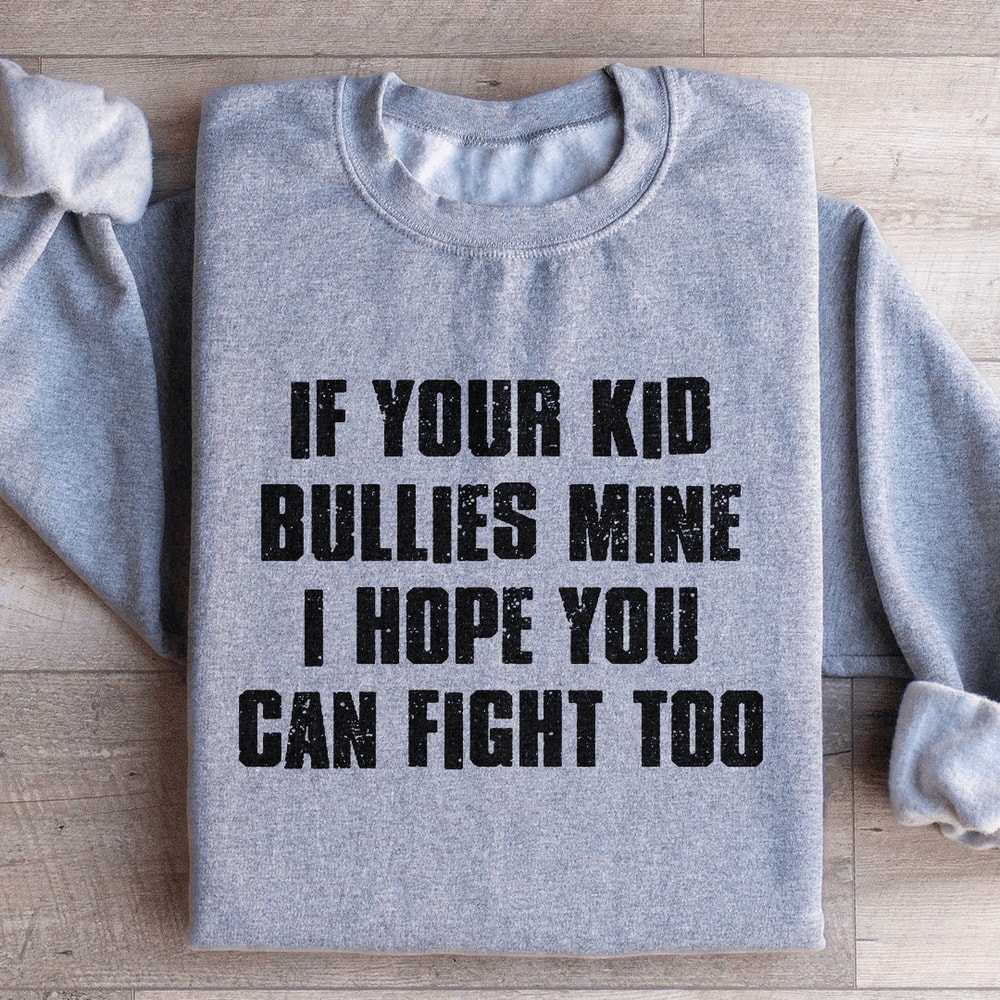 If Your Kid Bullies Mine Sweatshirt 4