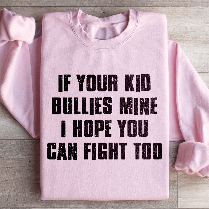 If Your Kid Bullies Mine Sweatshirt 0
