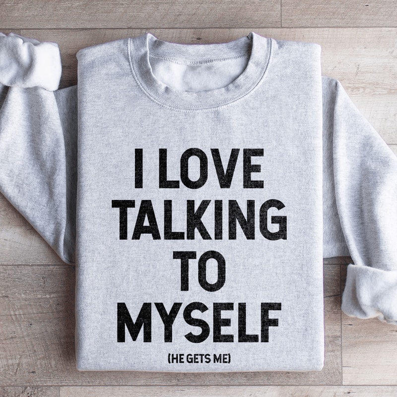 I Love Talking To Myself Sweatshirt 2