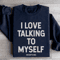 I Love Talking To Myself Sweatshirt 3
