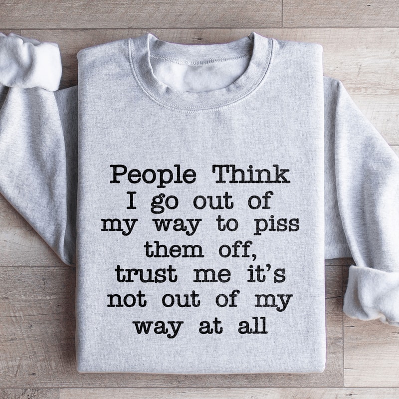 People Think I Go Out Of My Way To Piss Them Off Sweatshirt 2