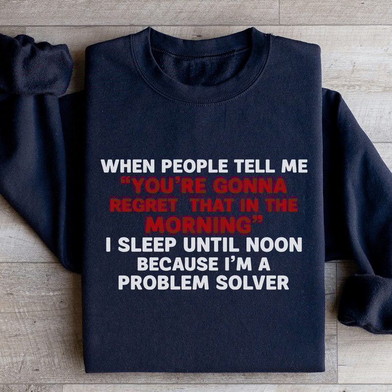 When People Tell Me You Are Gonna Sweatshirt 3