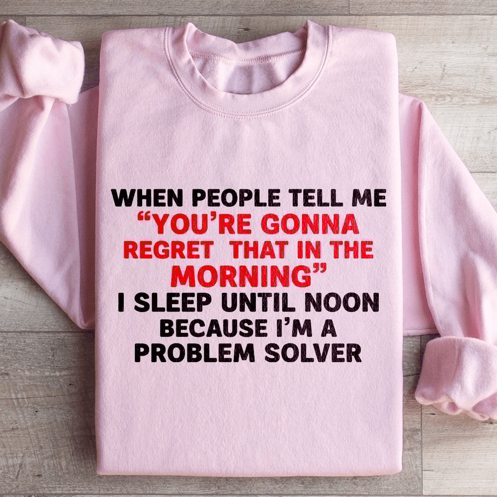 When People Tell Me You Are Gonna Sweatshirt 4