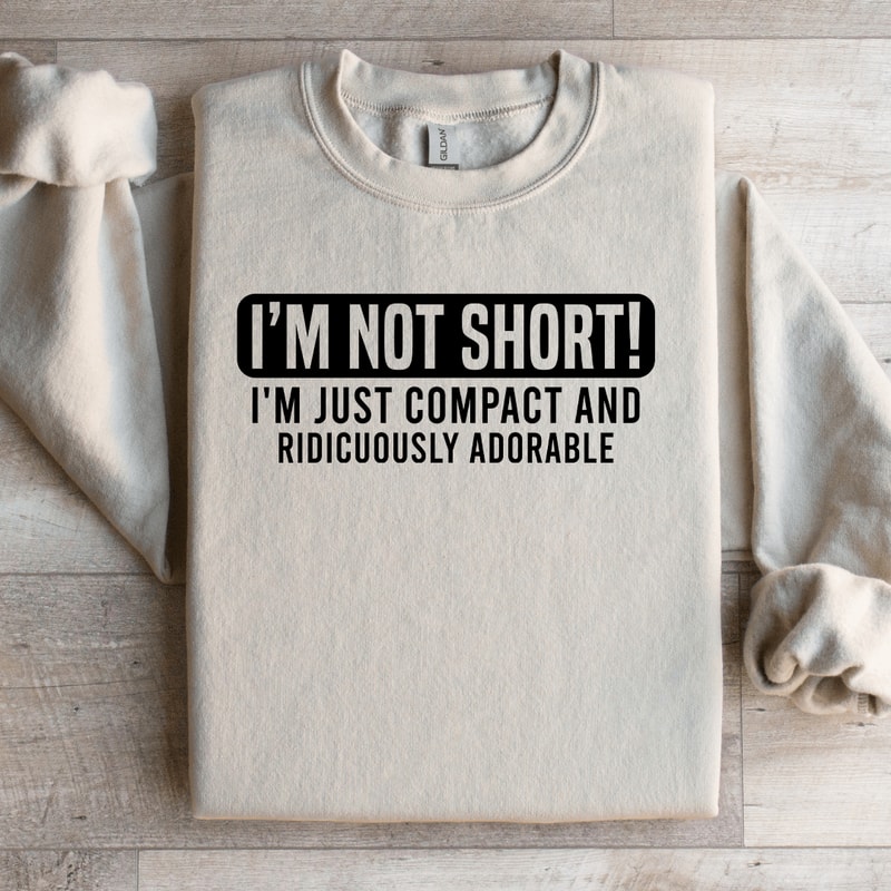 Im Not Short Im Just Compact Sweatshirt 0