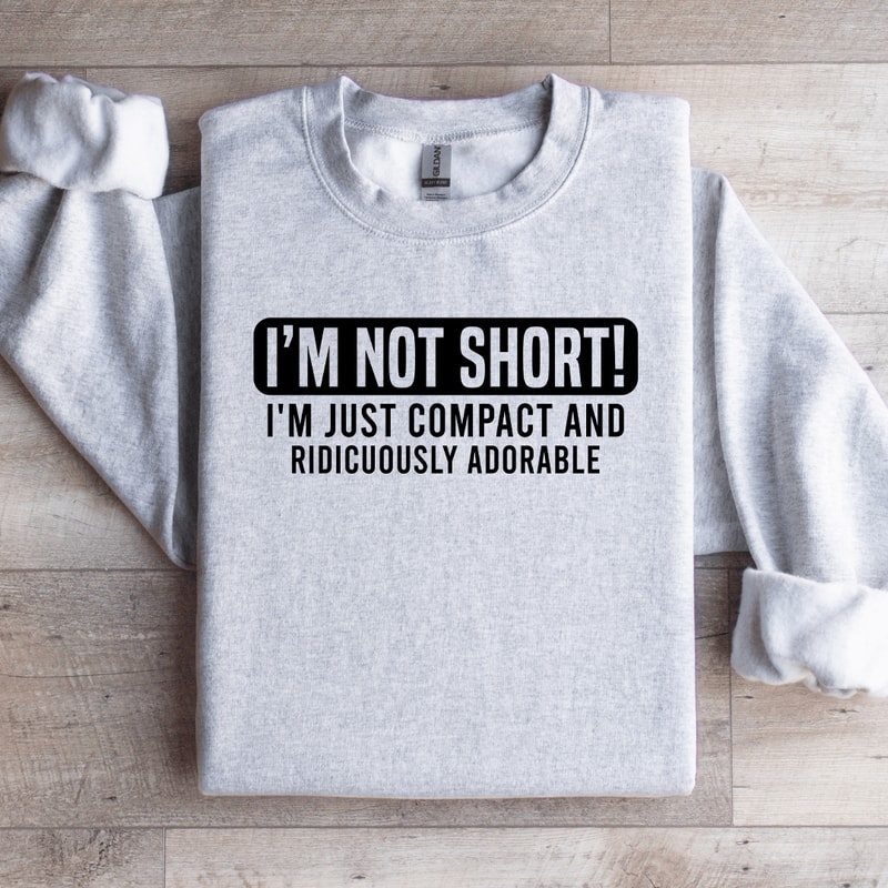 Im Not Short Im Just Compact Sweatshirt 4