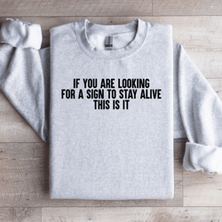 if you are looking for a sign to stay alive this is it sweatshirt