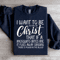 I Want To Be Full Of Christ Sweatshirt 1