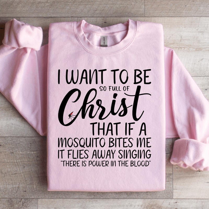 I Want To Be Full Of Christ Sweatshirt 3