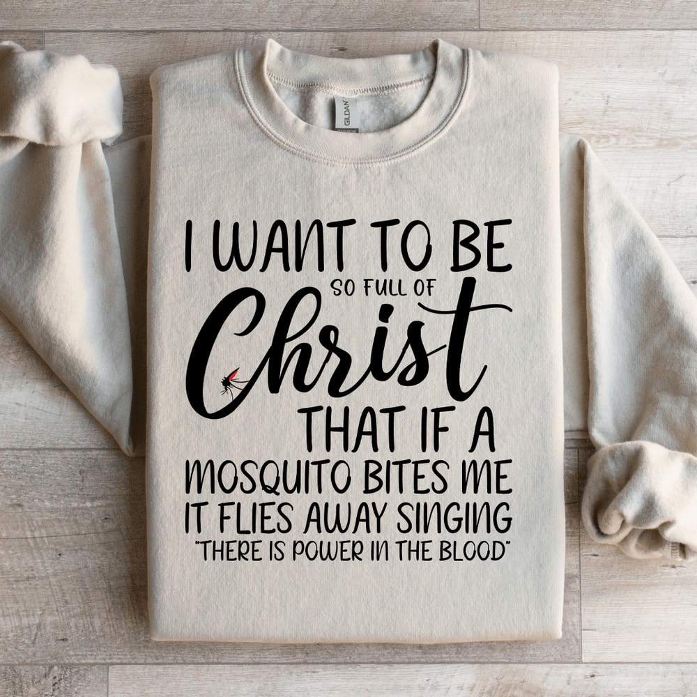 I Want To Be Full Of Christ Sweatshirt 0
