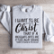 I Want To Be Full Of Christ Sweatshirt 4