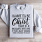 I Want To Be Full Of Christ Sweatshirt 4