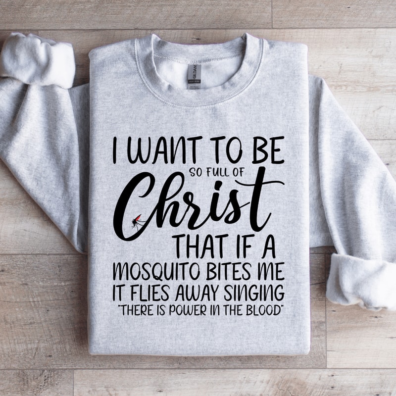 I Want To Be Full Of Christ Sweatshirt 4