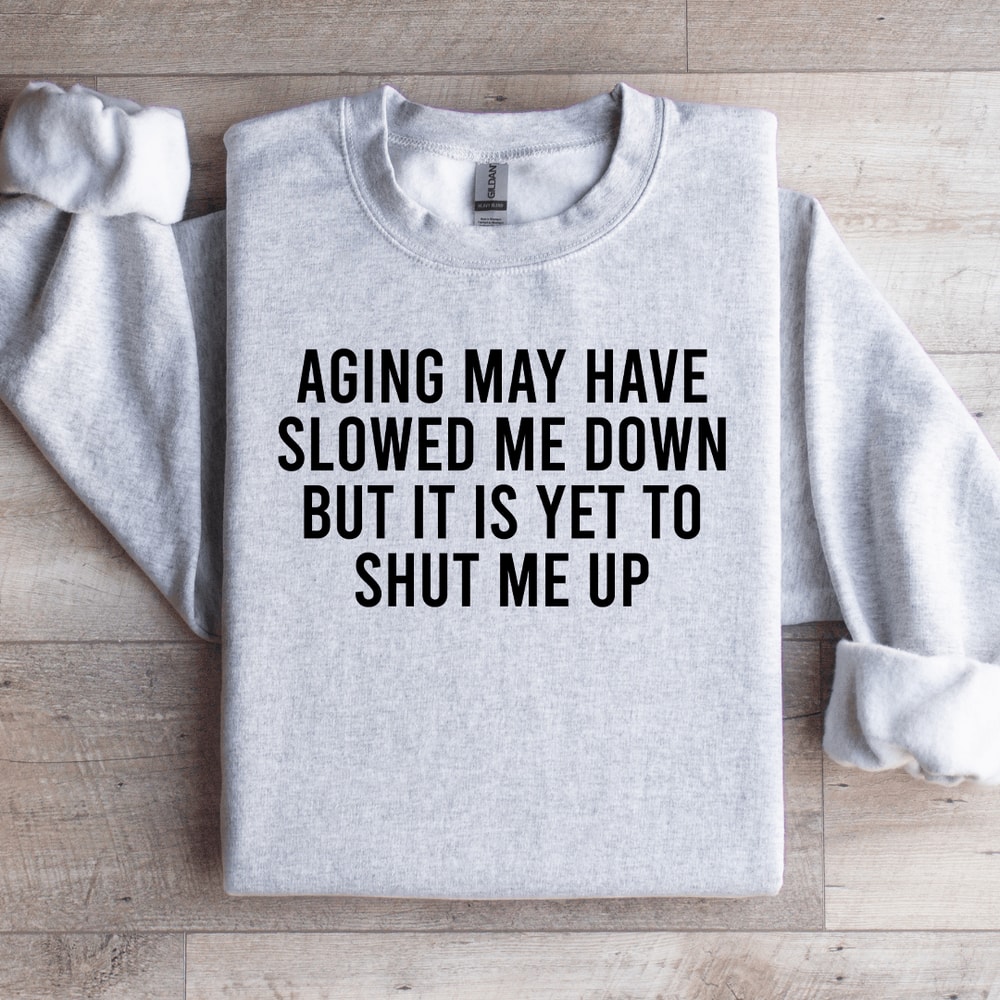 Aging May Have Slowed Me Down Sweatshirt 1