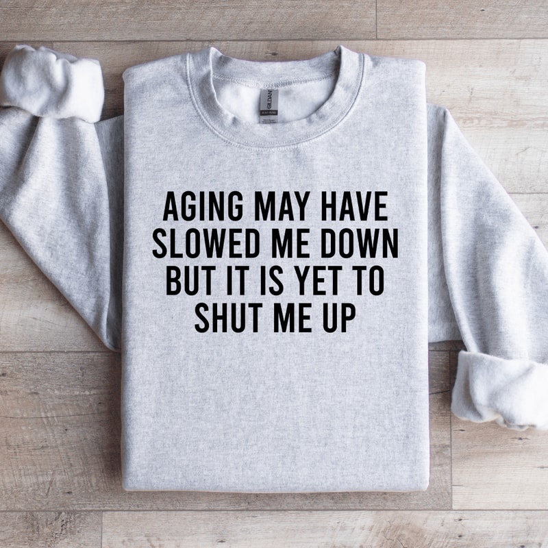 Aging May Have Slowed Me Down Sweatshirt 1