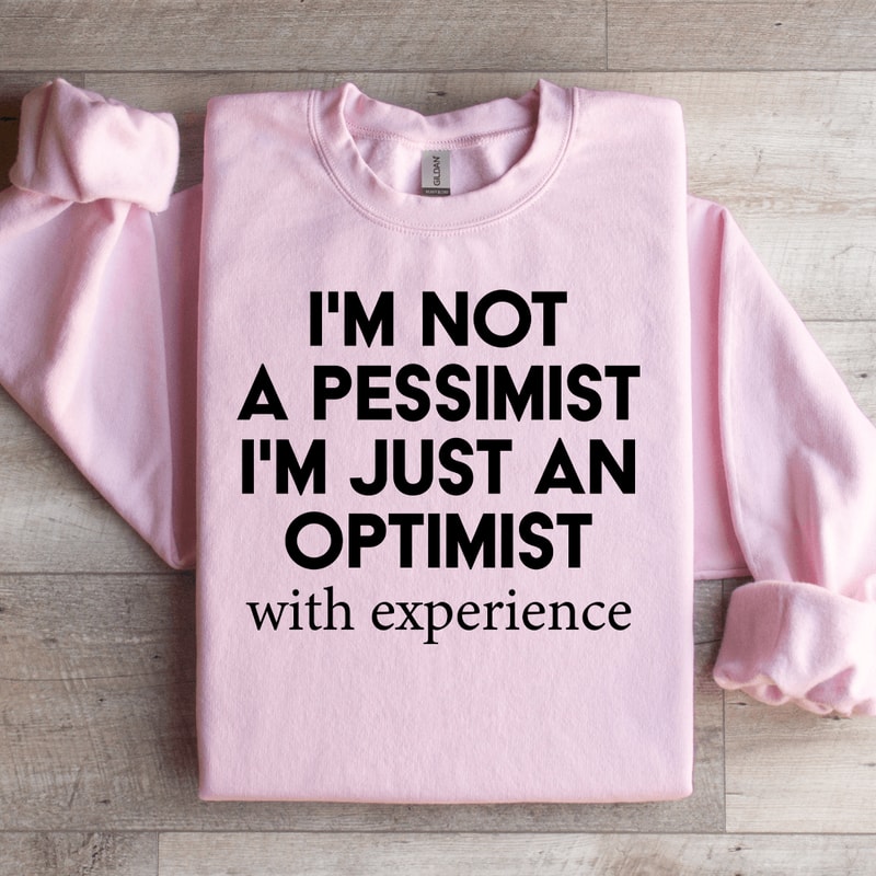 Im Not A Pessimist Sweatshirt 1